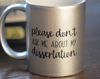 PhD Student / PhD Gift / Funny Dissertation Mug / Please Don't Ask Me About My Dissertation / Academic Humor Mug / Gift for Graduate Student