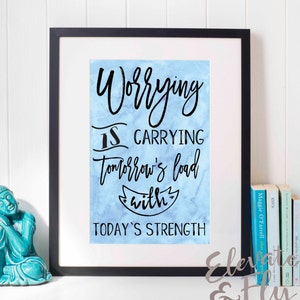 Worrying is Carrying Tomorrow's Load With Today's Strength // Digital Print // Wall Typography // Printable Art