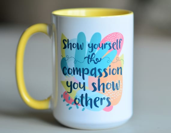 Self Compassion Mug // Show Yourself the Compassion You Show Others //  Mindfulness Mug // Radical Acceptance //  Buddhism Mug //