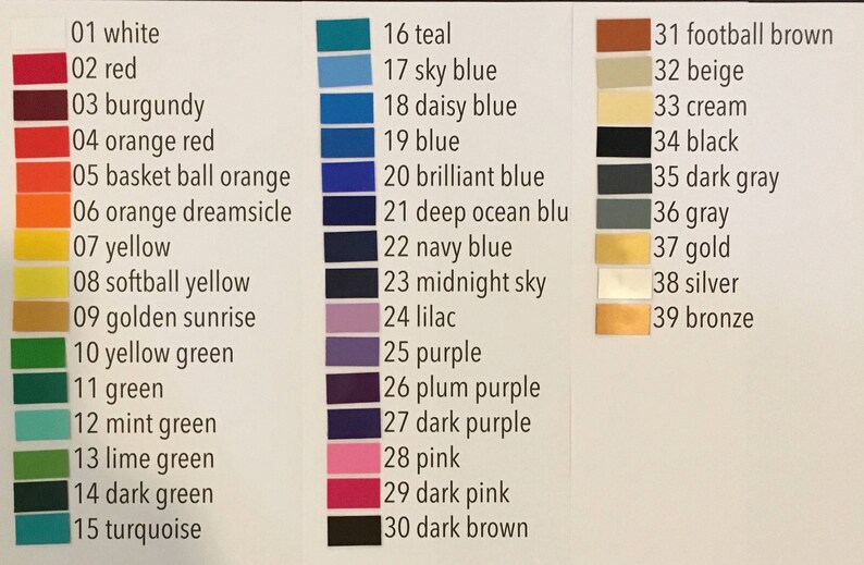 May include: A color chart with 39 different colors, each with a number and a name. The colors are arranged in three columns. The first column includes colors like white, red, burgundy, orange red, basket ball orange, orange dreamsicle, yellow, softball yellow, golden sunrise, yellow green, green, mint green, lime green, dark green, and turquoise. The second column includes colors like teal, sky blue, daisy blue, blue, brilliant blue, deep ocean blue, navy blue, midnight sky, lilac, purple, plum purple, dark purple, pink, dark pink, and dark brown. The third column includes colors like football brown, beige, cream, black, dark gray, gray, gold, silver, and bronze.