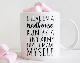 I live in a madhouse run by a tiny army that I made myself coffee mug, mom life, mom gift (M360)