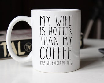 My wife is hotter than my coffee, funny valentines gift for husband, anniversary gift for him, coffee cup (M183)