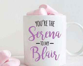 You're the Serena to my Blair, Best friend mug gift, Friendship gift (M301)
