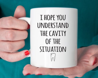 Gift for dentist, I hope you understand the cavity of the situation, funny dentist mug (M252)