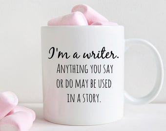 Funny writer mug. I'm a writer, anything you say or do..coffee mug (M260)