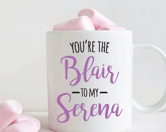 You're the Blair to my Serena, Best friend mug gift, Friendship gift (M302)