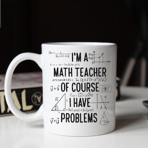 Gift for math teacher, Funny math teacher mug, Of course I have problems mug (M264)