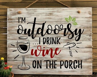 I'm outdoorsy I drink wine by the porch,  Porch wood Sign, Wine wood decor, Wall Decor, Porch Decor,