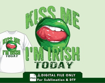 Kiss Me I'm Irish - Today - TShirt Design - Sublimation & DTF -  PNG