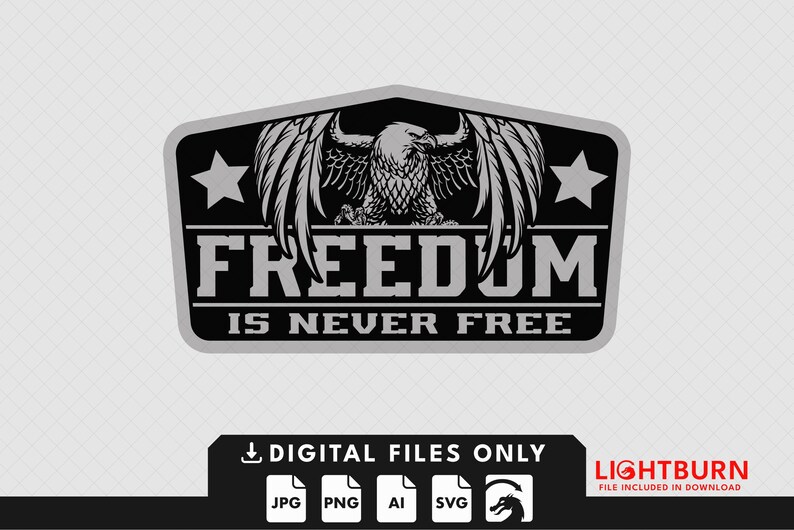 May include: A black and grey graphic design featuring an eagle with outstretched wings, the word "FREEDOM" above the phrase "IS NEVER FREE". Two stars flank the eagle. The bottom banner reads "DIGITAL FILES ONLY" with file type icons. The Lightburn logo is also present.