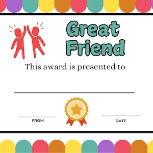 May include: A colourful certificate with a black border and a white background. The certificate reads "Great Friend" in teal blue letters with a black outline. The certificate also includes a graphic of two red stick figures giving each other a high five. The certificate reads "This award is presented to" and has blank lines for the recipient's name, the date, and the name of the person giving the award.