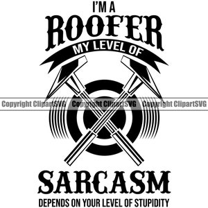 Roofer Level Of Sarcasm Depend On Stupidity Roof Roofing Construction Build Work Fix Repair Service Funny Design Logo SVG Clipart Vector Cut