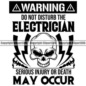 May include: Black and white warning sign with a skull and lightning bolts. The sign reads "WARNING DO NOT DISTURB THE ELECTRICIAN SERIOUS INJURY OR DEATH MAY OCCUR".