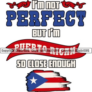 May include: Red, white, and blue graphic with the text "I'm not perfect but I'm Puerto Rican so close enough". The graphic also includes a stylized Puerto Rican flag.