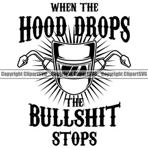 Welder When Hood Drops The BS Stops Welding Weld Steel Metal Mask Work Worker Build Fix Repair Iron Design Logo SVG PNG Vector Clipart Cut