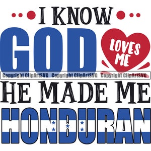 以下が含まれることがあります： 「I know... GOD loves me. He made me Honduran.」という青い文字と白い文字のグラフィック。 「GOD」という単語は大きな青い文字で書かれている。 「loves me」という文字が書かれた赤いハートが「GOD」の横に置かれている。 ホンジュラスの国旗がテキストの下にある。