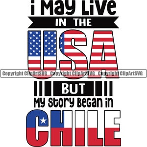 May include: A graphic design with the text "I May Live In The USA But My Story Began In Chile". The text is in black and white. The USA is represented by a red, white, and blue American flag. Chile is represented by a red, white, and blue Chilean flag.