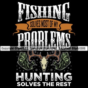 May include: White text on a black background reads "Fishing solves most of my problems. Hunting solves the rest."  Two green fish and a deer skull with antlers are below the text.