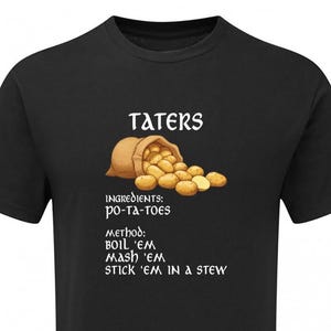 Könnte beinhalten: Schwarzes T-Shirt mit dem Wort "TATERS" in Weiß, über einer Grafik von Kartoffeln, die aus einem Jutesack fallen. Darunter steht der Text "INGREDIENTS: po-ta-toes, Method: BOIL 'EM, MASH 'EM, STICK 'EM IN A STEW."