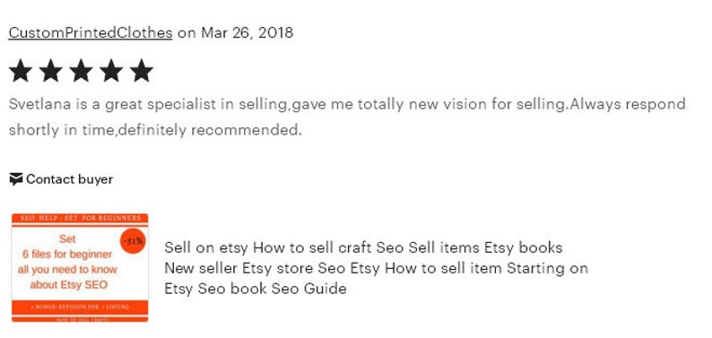 May include: Five star review for a seller on Etsy. The review states that the seller is a great specialist in selling and gave the reviewer a new vision for selling. The reviewer also states that the seller always responds quickly and is definitely recommended. The review is dated March 26, 2018. The image also shows a product listing for an Etsy SEO guide.