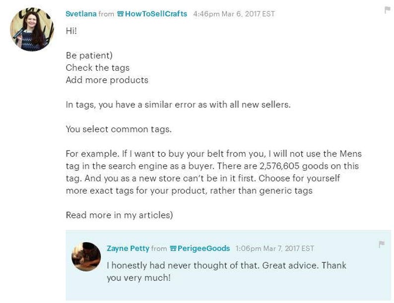 以下が含まれることがあります： ウェブサイト上の会話のスクリーンショットです。会話は、Etsyショップの可視性を向上させるためのタグの使用についてです。テキストは次のとおりです。「辛抱強く) タグを確認してください さらに商品を追加してください タグでは、すべての新しいセラーと同様に、同様のエラーが発生しています。一般的なタグを選択しています。たとえば、あなたのベルトを購入したい場合、私は買い手として検索エンジンで「メンズ」タグを使用しません。このタグには2,576,605個の商品があります。そして、あなたは新しいストアとして、最初に表示されることはできません。一般的なタグではなく、製品に適したより正確なタグを自分で選択してください。私の記事で詳しく説明しています」