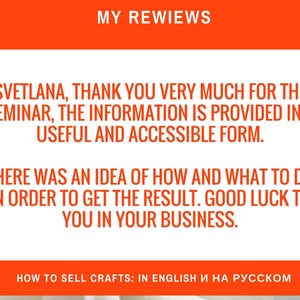 以下が含まれることがあります： 「MY REWIEWS」という文字が上部に書かれた赤と白のテキストグラフィック。 下のテキストは「SVETLANA, THANK YOU VERY MUCH FOR THE SEMINAR, THE INFORMATION IS PROVIDED IN A USEFUL AND ACCESSIBLE FORM. THERE WAS AN IDEA OF HOW AND WHAT TO DO IN ORDER TO GET THE RESULT. GOOD LUCK TO YOU IN YOUR BUSINESS.」と書いてあります。 下部のテキストは「HOW TO SELL CRAFTS: IN ENGLISH И НА РУССКОМ」と書いてあります。