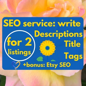May include: A blue and yellow graphic with a flower and text that reads "SEO service: write Descriptions for 2 listings Title Tags +bonus: Etsy SEO". The graphic is overlaid on a photo of a pink and yellow rose.