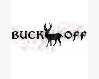 Buck Off Vinyl Decal indoor outdoor car bumper sticker hunting deer season rifle hunter hunt woods camo forest redneck dad orange Father dad