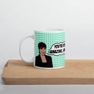 Keeping Up with the Kardashians, Kris Jenner, &quot;You&#39;re doing amazing, sweetie.&quot; Ceramic Coffee Mug Gift - 11/15/20 Oz Sizes