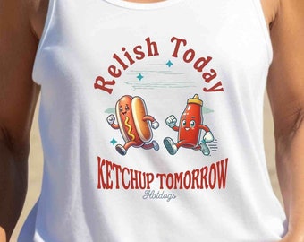 Relish Today Ketchup Tomorrow Hot Dog Ketchup Women's Ideal Racerback Tank Funny Summer Top