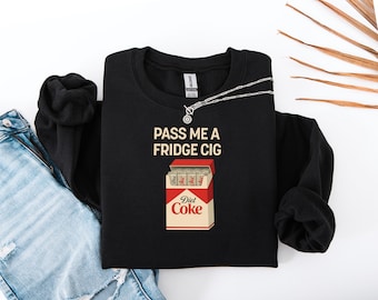 Pass Me A Fridge Cig Sweatshirt | Diet Coke Lover weatshirt |Retro Soda Drink sweater|Beverage Humor sweatshirt|Quirky Caffeine Addict Shirt