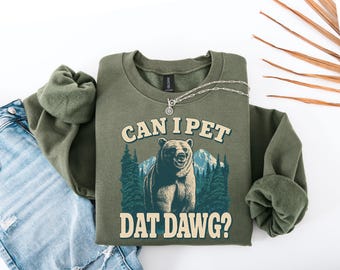 Can I Pet Dat Dawg? Funny Bear sweatshirt| Bear Lover |Adventure Sweatshirt |hiking Sweatshirt |Bear Sweatshirt|Animal Lover|National Park