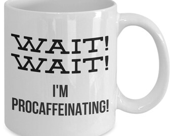 Funny Procrastinator Coffee Mug Gift - Wait! Wait! I'm Procaffeinating! Procrastination Coffee Mug - Procrastinator Mug - Coffee Lover Mug