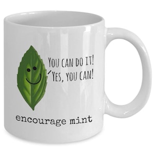 Funny Pun Coffee Mug - Encourage Mint - You Can Do It! - Inspiration Motivational Mug Tea Cup - Awesome Daily Motivation and Inspiration