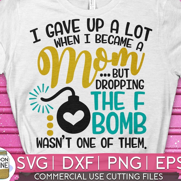 I Gave Up A Lot When I Became A Mom svg eps png Files for Cutting Machines Cameo Cricut, F-Bomb, Mom Life, Mama Bear, Mother's Day, Funny