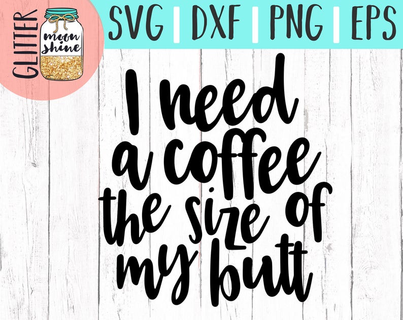Download I Need A Coffee The Size Of My Butt svg eps dxf png Files ...