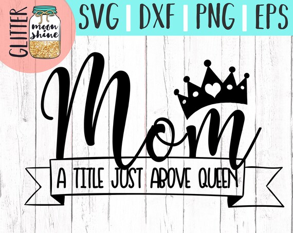 Download Mom A Title Just Above Queen svg eps dxf png Files for ...