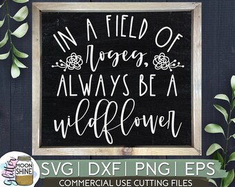 In A Field Of Roses Always Be A Wildflower svg eps dxf png Files for Cutting Machines Cameo Cricut, Farmhouse, Rustic, Sublimation Design