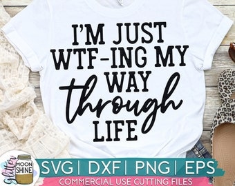 WTFing My Way Through Life svg dxf eps png Files for Cutting Machines Cameo Cricut, Funny, Women&#39;s Designs, Sublimation, Sarcastic