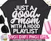 Just A Good Mom With A Hood Playlist svg eps dxf png Files for Cutting Machines Cameo Cricut, Mother's Day, Mama, Funny Mom, Sublimation 