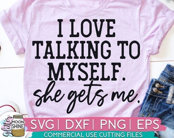 I Love Talking To Myself She Gets Me svg dxf eps png Files for Cutting Machines Cameo Cricut, Funny Designs, Women's, Sublimation, Sarcastic