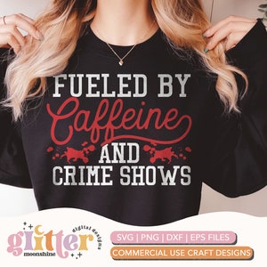 Fueled By Caffeine & Crime Shows svg eps dxf png Files for Cutting Machines Cameo Cricut, True Crime, Sublimation Designs, Mom, Womens Funny