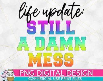 Life Update Still A Damn Mess Rainbow PNG Print File for Sublimation Or Print, Funny Mom Design, Introvert, Social Distancing, Sassy Designs