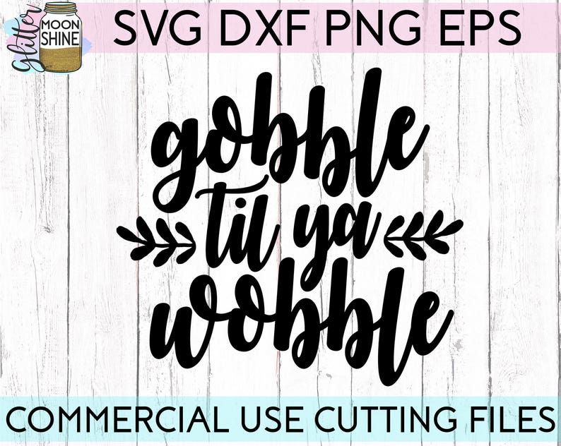 Gobble Til Ya Wobble Svg Dxf Eps Png Files For Cutting Machines Cameo Cricut Fall Autumn Cute Turkey Funny Thanksgiving Southern Boho