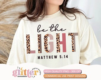 Be The Light Half Leopard PNG Print File for Sublimation Or Print, DTG, Christian Sublimation, Bible Sublimation, Bible Quotes