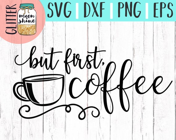 Download But First Coffee svg eps dxf png Files for Cutting ...