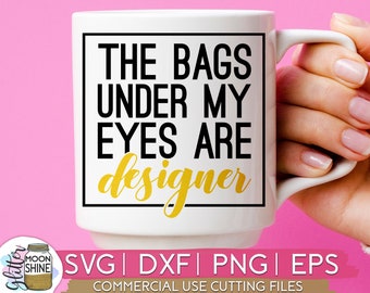 The Bags Under My Eyes Are Designer svg eps png Files for Cutting Machines Cameo Cricut, Girl, Mom Life, Mama Bear, Mother's Day, Funny svg