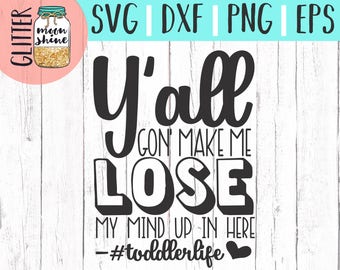 Y'all Gonna Make Me Lose My Mind Toddler svg eps dxf png Files for Cutting Machines Cameo Cricut, Toddler Life, Baby Bear, Boy, Girl, Funny