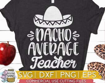 Nacho Average Teacher svg eps dxf png cutting files for silhouette cameo cricut, Funny Teaching, Cute Back to School, Teacher Quote, Saying