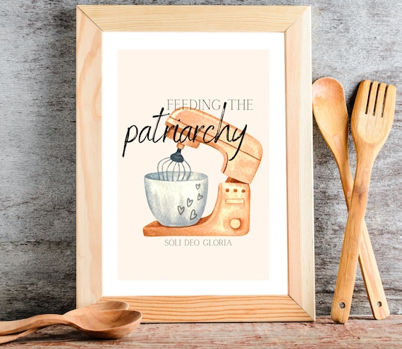Feeding the Patriarchy homemaker print. kitchen. instant download. homemaking decor. biblical womanhood.